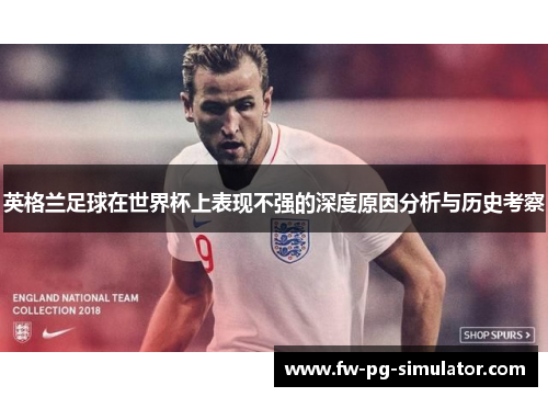 英格兰足球在世界杯上表现不强的深度原因分析与历史考察