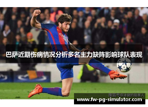 巴萨近期伤病情况分析多名主力缺阵影响球队表现 巴萨近期伤病情况分析多名主力缺阵影响球队表现