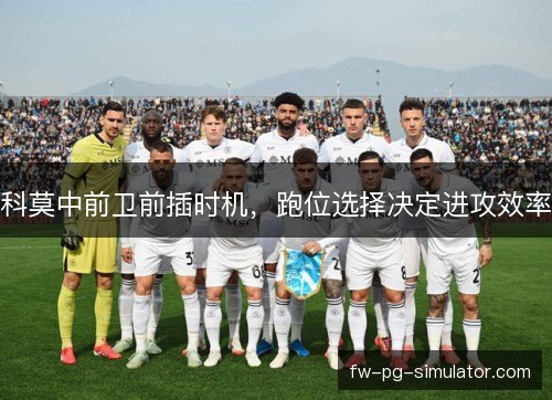科莫中前卫前插时机，跑位选择决定进攻效率